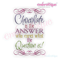 Chocolate is the answer - Who cares what the question is