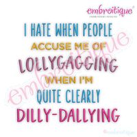 I hate being accused of lollygagging when clearly I am dilly-dallying funny Embroitique digital machine embroidery design