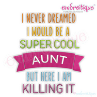 I Never Dreamed I'd Be A Super Cool Aunt But Here I Am Killing It - Machine Embroidery File