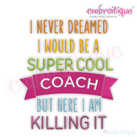 I Never Dreamed I'd Be A Super Cool Coach But Here I Am Killing It - Machine Embroidery File