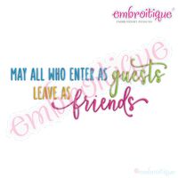 May all who enter as guests leave as friends home family inspirational