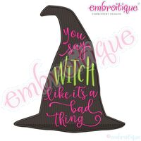 You Say Witch Like It's A Bad Thing - Halloween Funny Fall