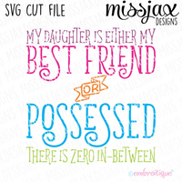My daugter is either my best friend or possessed - there is zero in-between SVG Cut File