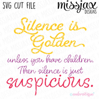 Silence is Golden - Unless you have children, then silence is just suspicious - SVG Cut File
