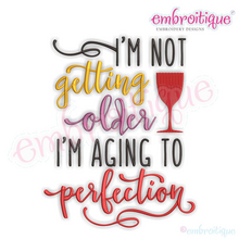 I'm Not Getting Older, I'm Aging To Perfection - funny wine birthday machine embroidery design