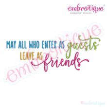 May all who enter as guests leave as friends home family inspirational