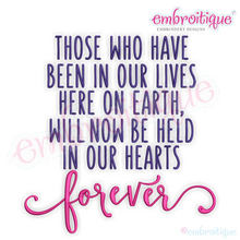Those Who Have Been In Our Lives Here On Earth Will Now Be Held In Our Hearts Forever  -Inspirational - Machine Embroidery File