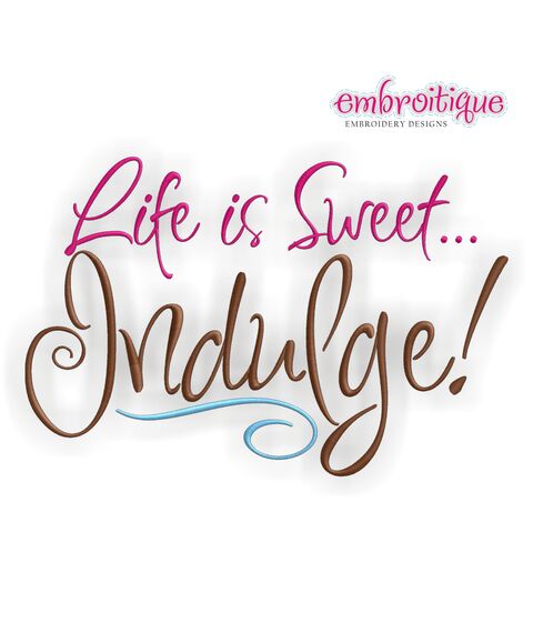 Life is Sweet.... Indulge