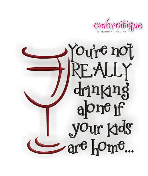 You're not REALLY drinking alone if your kids are home - wine
