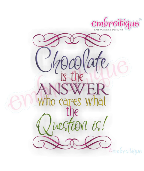 Chocolate is the answer - Who cares what the question is