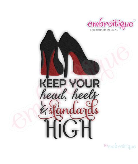 Keep Your Head, Heels, & Standards High Embroidery Design