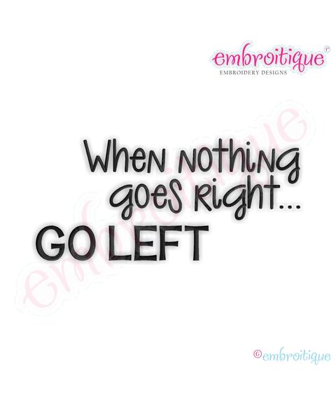 When Nothing Goes Right... Go Left Embroidery Design