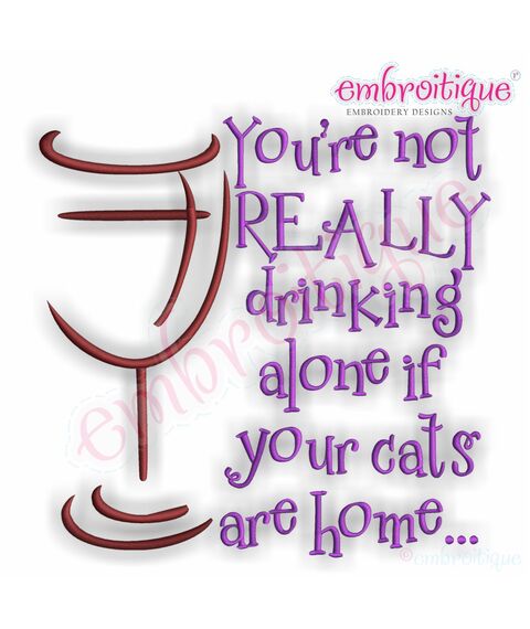 You're Not Really Drinking Alone if Your Cats are Home Embroidery Design