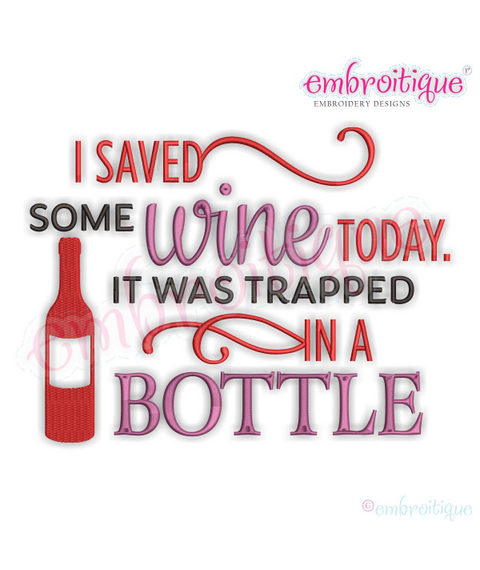I Saved Some Wine Today, It Was Trapped In a Bottle - funnny design for machine embroidery