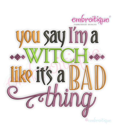 You Say I'm a Witch Like It's a Bad Thing   funny Halloween Design