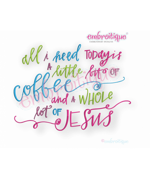 All I Need Today Is A Little Bit of Coffee & A Whole Lot of Jesus - Embroitique Machine Embroidery Design