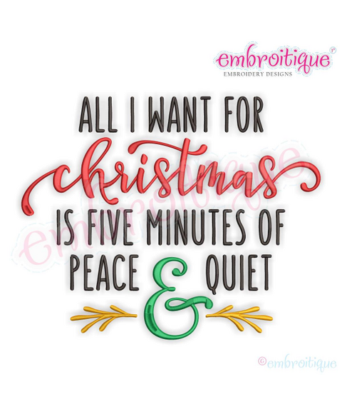 All I Want For Christmas is 5 Minutes of Peace & Quiet - Holiday Design -Machine Embroidery Design