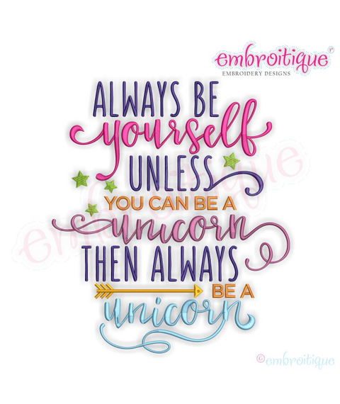 Always Be Yourself  Unless You Can Be A Unicorn Then Always Be A Unicorn - inspirational -Machine Embroidery Design