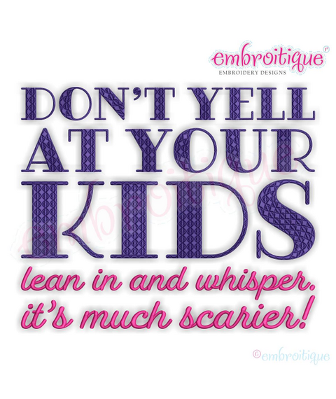 Don't yell at your kids - Lean in and whisper.  It's much scarier - funny parenting motherhood machine embroidery design - Embroitique