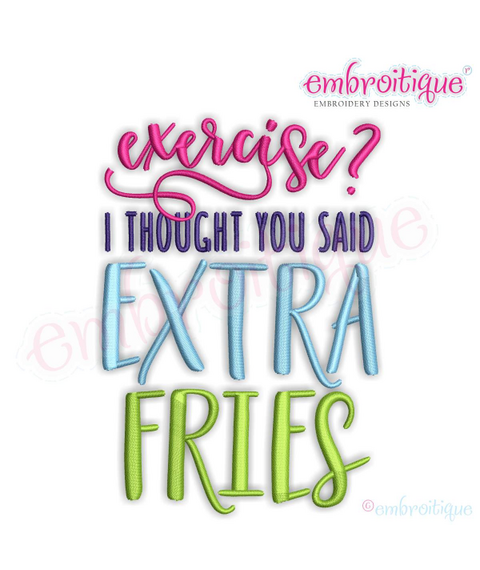 Exercise?  I Thought You Said Extra Fries - funny design - Machine Embroidery File