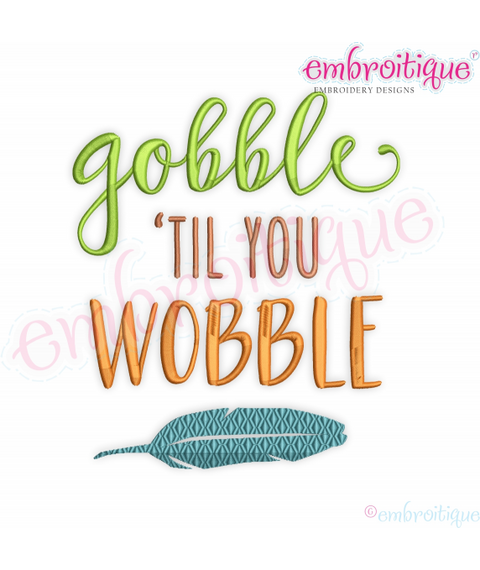 Gobble til you Wobble with feather - thanksgiving turkey day machine embroidery design