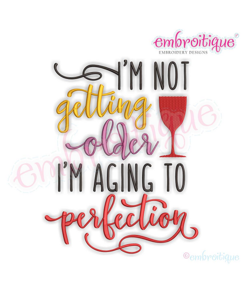 I'm Not Getting Older, I'm Aging To Perfection - funny wine birthday machine embroidery design