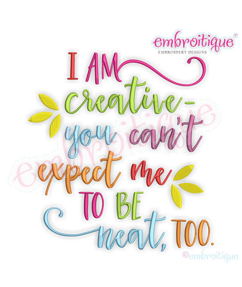 I am creative You can't expect me to be neat too
