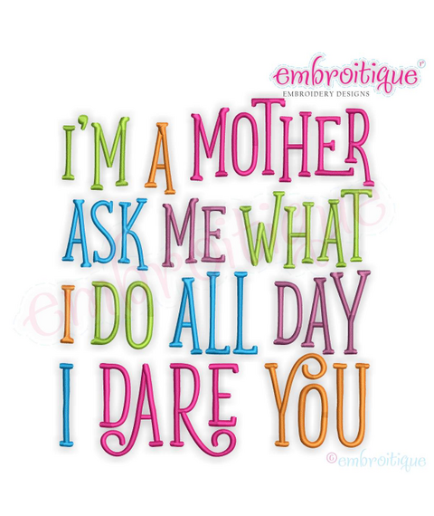 I am a mother ask me what i do all day I dare you Funny Machine Embroidery Design - Embroitique
