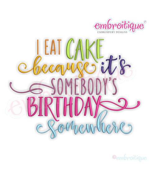 I Eat Cake Because It's Somebody's Birthday Somewhere - Machine Embroidery Design