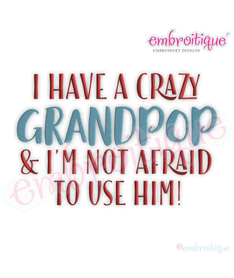 I Have a Crazy Grandpop & I'm Not Afraid To Use Him   - funny machine embroidery design