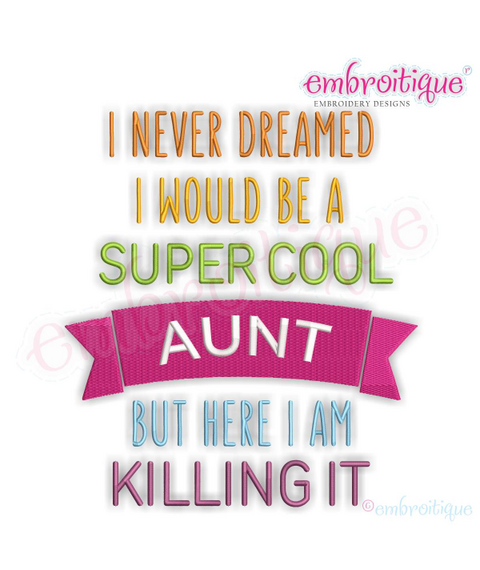 I Never Dreamed I'd Be A Super Cool Aunt But Here I Am Killing It - Machine Embroidery File
