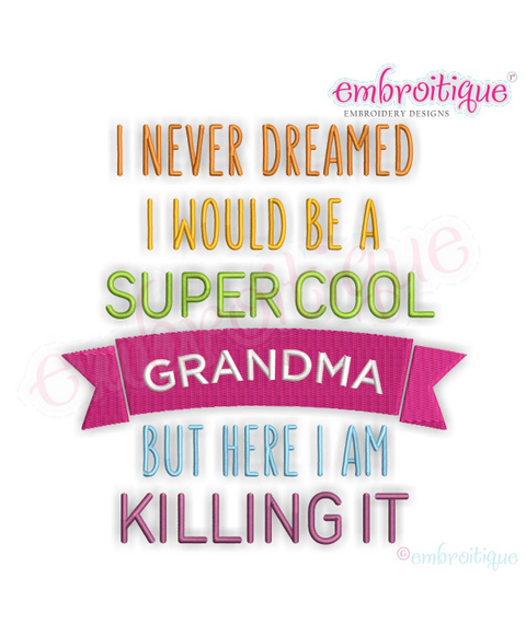 I Never Dreamed I'd Be A Super Cool Grandma But Here I Am Killing It - Machine Embroidery File