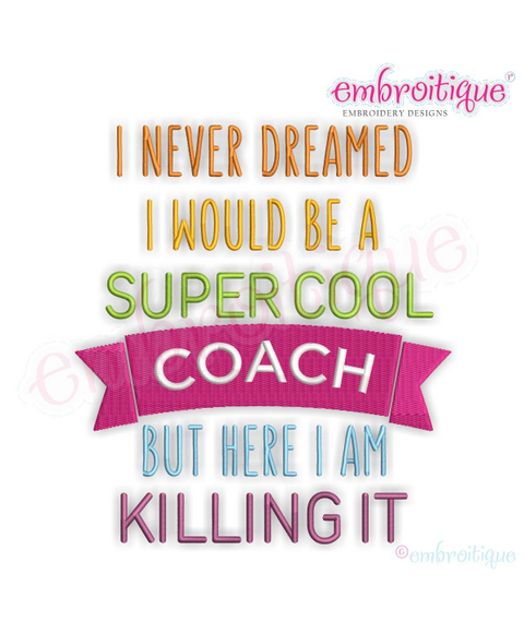 I Never Dreamed I'd Be A Super Cool Coach But Here I Am Killing It - Machine Embroidery File