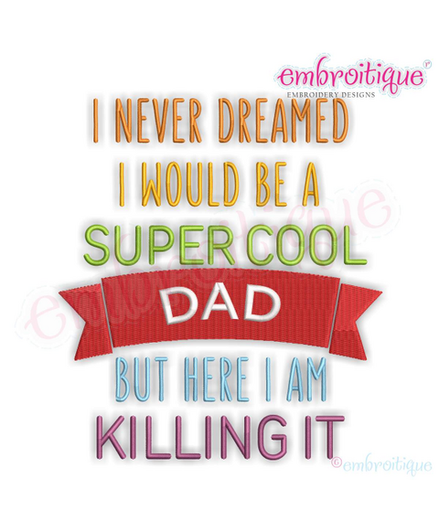 I Never Dreamed I'd Be A Super Cool Dad But Here I Am Killing It - Machine Embroidery File