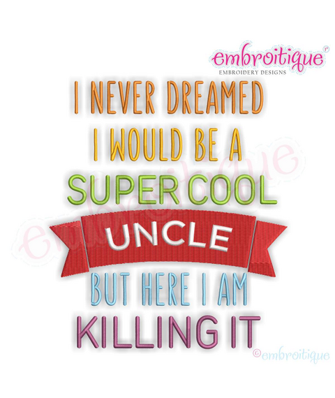 I Never Dreamed I'd Be A Super Cool Uncle But Here I Am Killing It - Machine Embroidery File