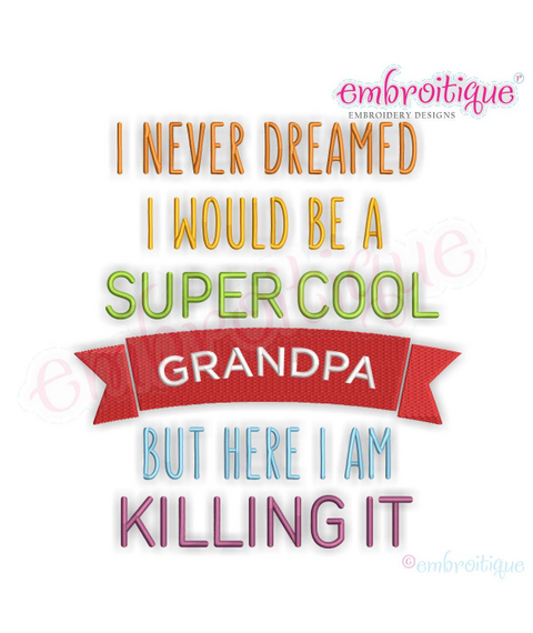 I Never Dreamed I'd Be A Super Cool Grandpa But Here I Am Killing It - Machine Embroidery File