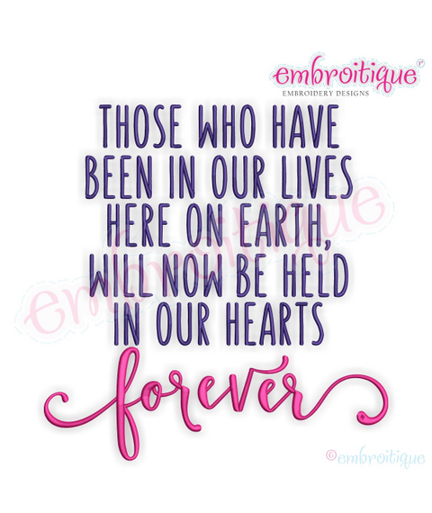 Those Who Have Been In Our Lives Here On Earth Will Now Be Held In Our Hearts Forever  -Inspirational - Machine Embroidery File