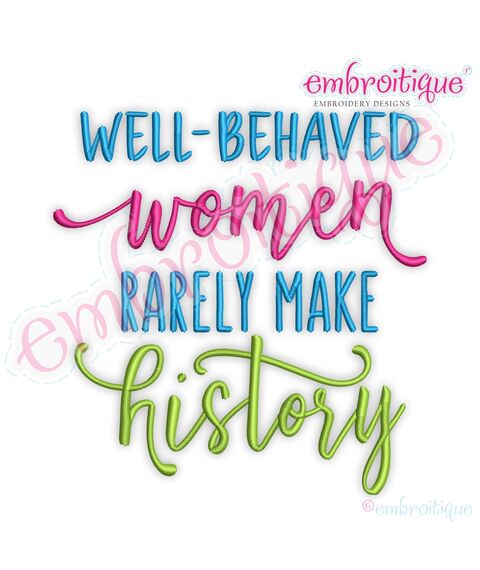 Well Behaved Women Rarely Make History Embroitique Inspirational Machine Embroidery Design