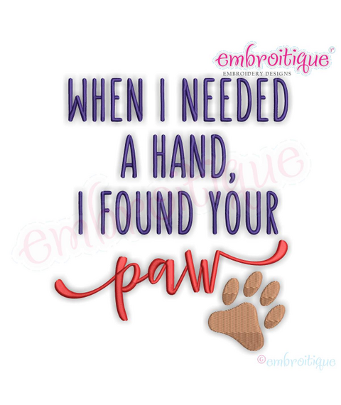 When I Needed A Hand I Found Your Paw - pets - Machine Embroidery File