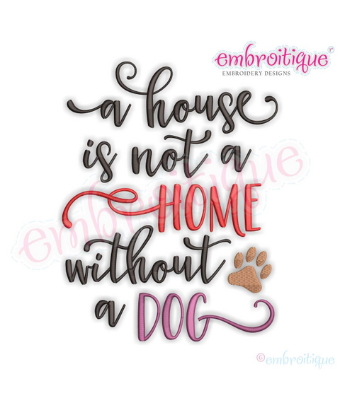 A House Is Not A Home Without A Dog - Family Pets -Machine Embroidery File