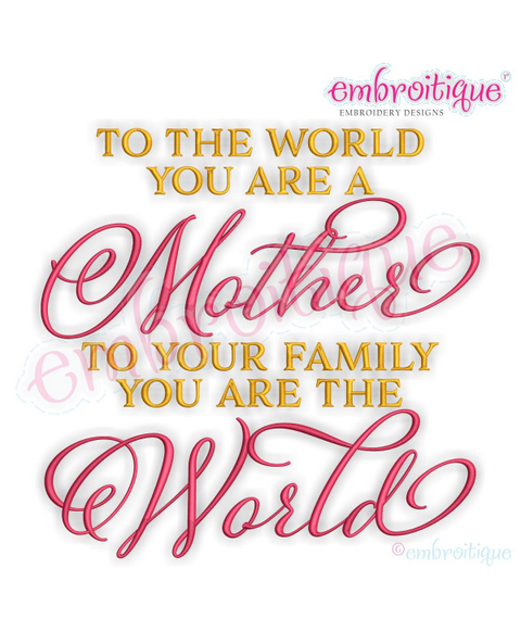 To the World you are a mother - to your family you are the world Embroitique Machine Embroidery Design