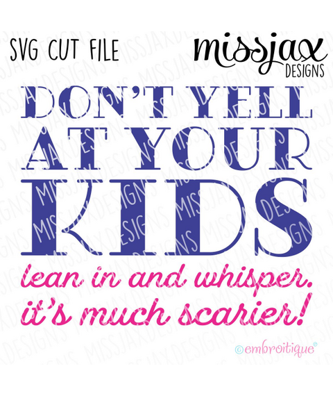 Don't yell at your kids - lean in and whisper, it's much scarier - SVG Cut File
