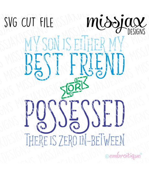 My son is either my best friend or possessed - there is zero in-between - SVG Cut File