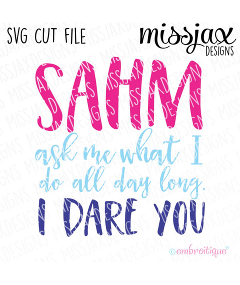 SAHM Stay at Home Mother - ask me what I do all day long, I dare you - SVG Cut File