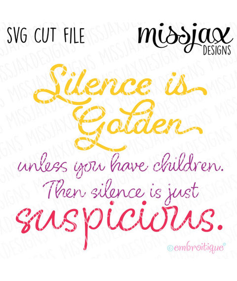 Silence is Golden - Unless you have children, then silence is just suspicious - SVG Cut File