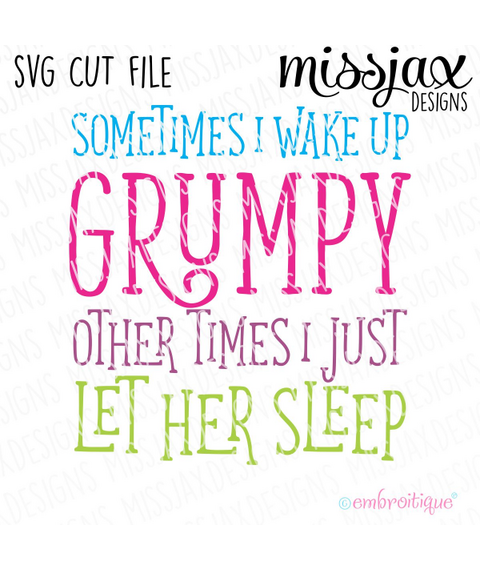 Sometimes i wake up Grumpy - other times I let her Sleep - SVG Cut File