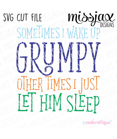 Sometimes I wake up Grumpy - Other Times I let Him Sleep - SVG Cut File