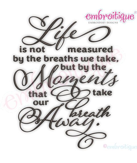 Life is not Measured by the breaths we take, but the moments that take our breath away