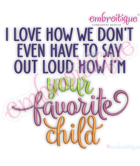 I Love How We Don't Have To Say Out Loud How I'm Your Favorite Child