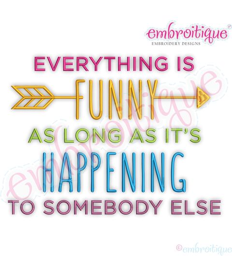 Everything Is Funny As Long As Its Happening To Someone Else